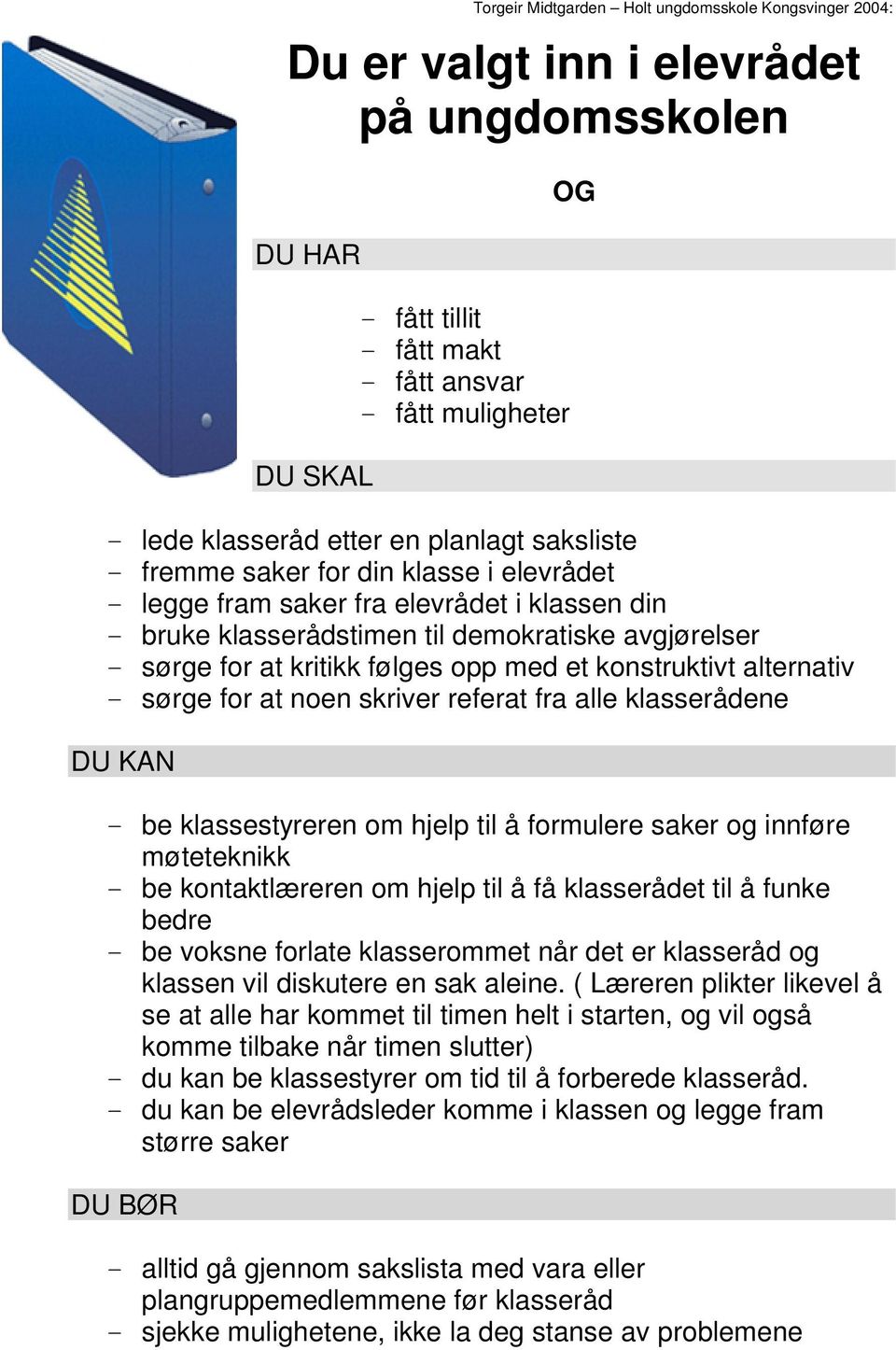 med et konstruktivt alternativ - sørge for at noen skriver referat fra alle klasserådene DU KAN - be klassestyreren om hjelp til å formulere saker og innføre møteteknikk - be kontaktlæreren om hjelp