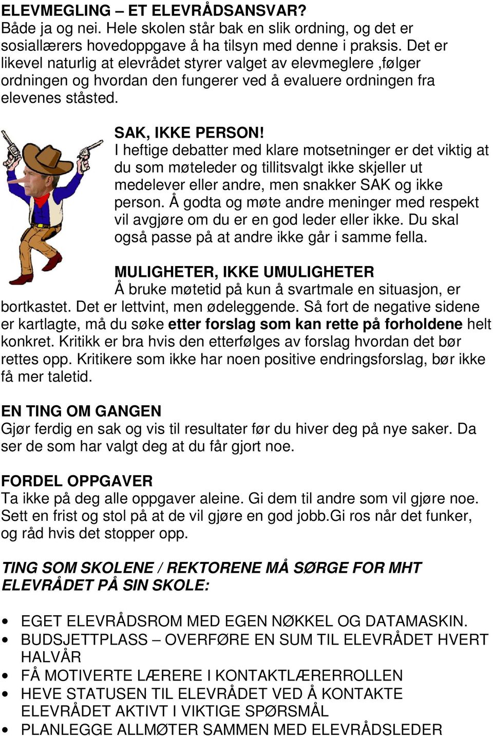 I heftige debatter med klare motsetninger er det viktig at du som møteleder og tillitsvalgt ikke skjeller ut medelever eller andre, men snakker SAK og ikke person.