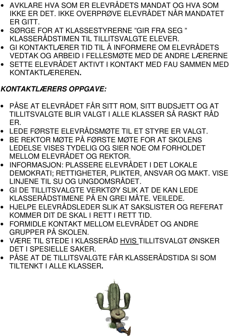 KONTAKTLÆRERS OPPGAVE: PÅSE AT ELEVRÅDET FÅR SITT ROM, SITT BUDSJETT OG AT TILLITSVALGTE BLIR VALGT I ALLE KLASSER SÅ RASKT RÅD ER. LEDE FØRSTE ELEVRÅDSMØTE TIL ET STYRE ER VALGT.