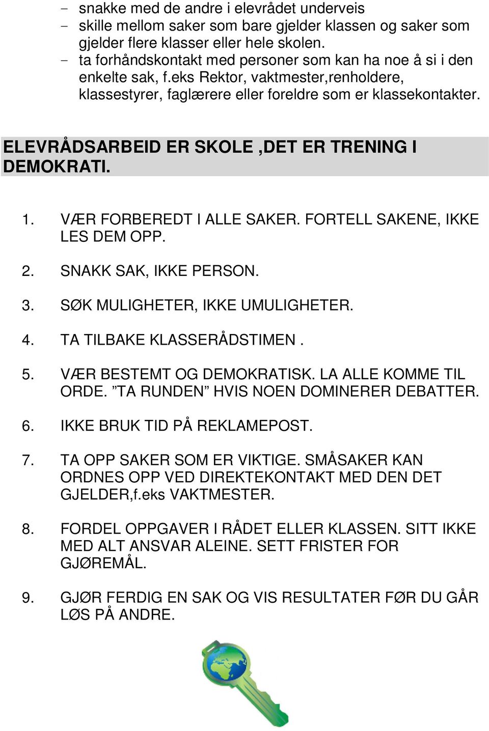 ELEVRÅDSARBEID ER SKOLE,DET ER TRENING I DEMOKRATI. 1. VÆR FORBEREDT I ALLE SAKER. FORTELL SAKENE, IKKE LES DEM OPP. 2. SNAKK SAK, IKKE PERSON. 3. SØK MULIGHETER, IKKE UMULIGHETER. 4.