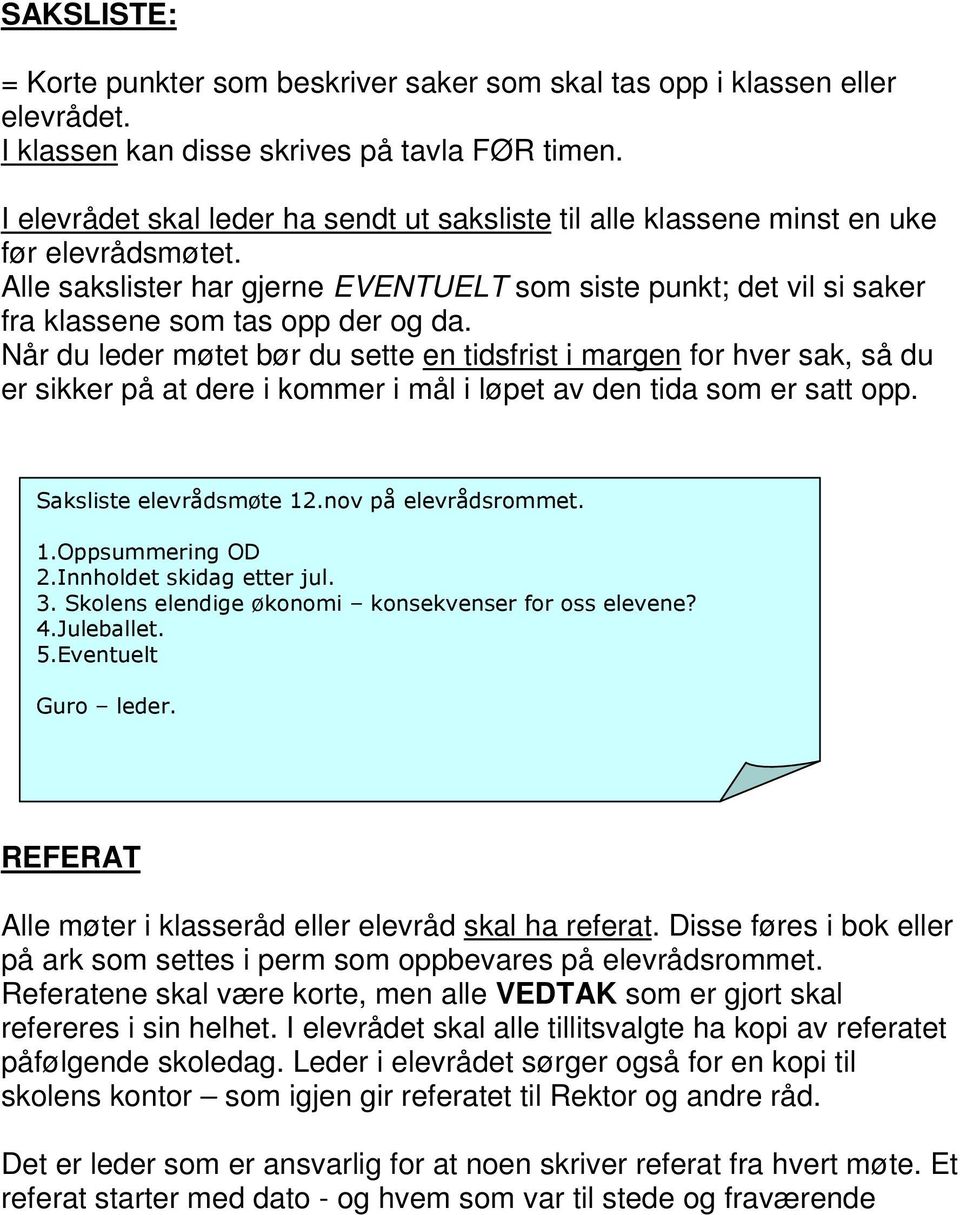 Alle sakslister har gjerne EVENTUELT som siste punkt; det vil si saker fra klassene som tas opp der og da.