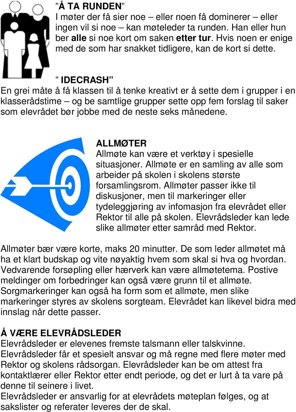 IDECRASH En grei måte å få klassen til å tenke kreativt er å sette dem i grupper i en klasserådstime og be samtlige grupper sette opp fem forslag til saker som elevrådet bør jobbe med de neste seks