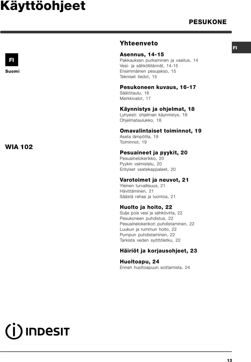 pyykit, 20 Pesuainelokerikko, 20 Pyykin valmistelu, 20 Erityiset vaatekappaleet, 20 Varotoimet ja neuvot, 21 Yleinen turvallisuus, 21 Hävittäminen, 21 Säästä rahaa ja luontoa, 21 Huolto ja hoito, 22