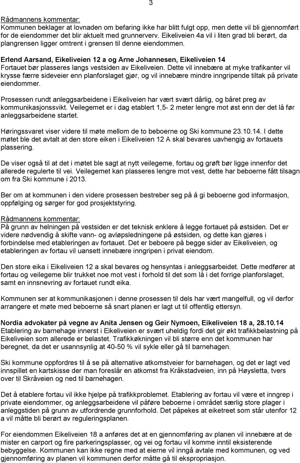 Erlend Aarsand, Eikeliveien 12 a og Arne Johannesen, Eikeliveien 14 Fortauet bør plasseres langs vestsiden av Eikeliveien.