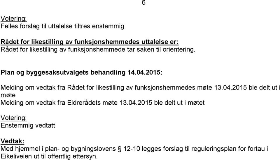 Plan og byggesaksutvalgets behandling 14.04.2015: Melding om vedtak fra Rådet for likestilling av funksjonshemmedes møte 13.04.2015 ble delt ut i møte Melding om vedtak fra Eldrerådets møte 13.