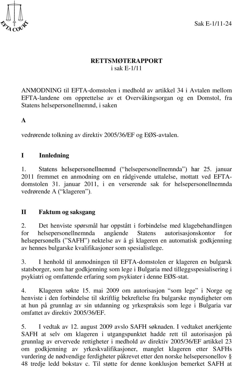 januar 2011 fremmet en anmodning om en rådgivende uttalelse, mottatt ved EFTAdomstolen 31. januar 2011, i en verserende sak for helsepersonellnemnda vedrørende A ( klageren ). II Faktum og saksgang 2.