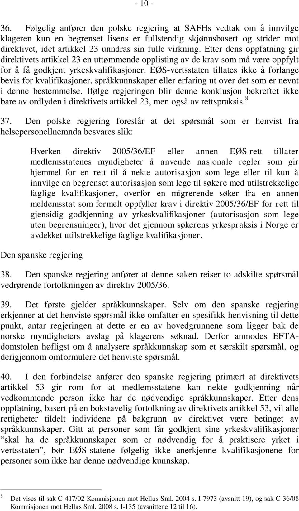 virkning. Etter dens oppfatning gir direktivets artikkel 23 en uttømmende opplisting av de krav som må være oppfylt for å få godkjent yrkeskvalifikasjoner.