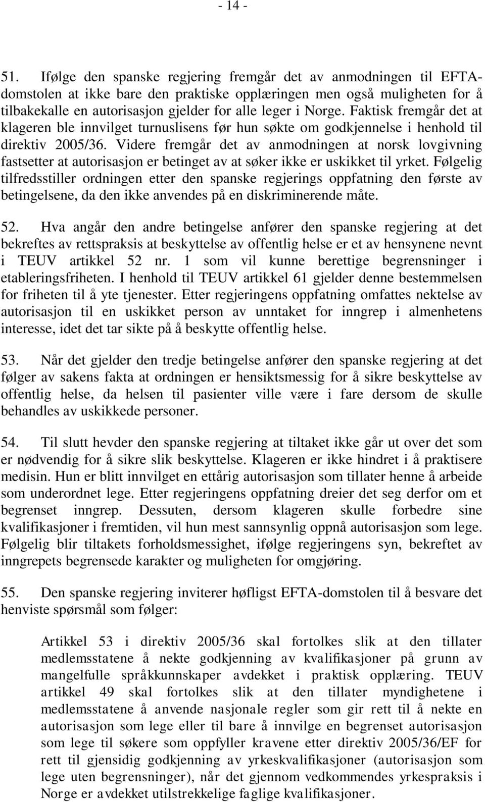 Faktisk fremgår det at klageren ble innvilget turnuslisens før hun søkte om godkjennelse i henhold til direktiv 2005/36.