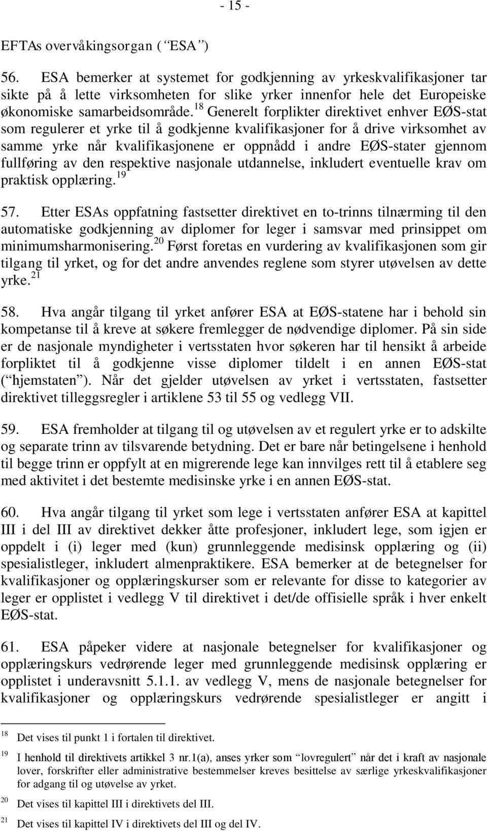 18 Generelt forplikter direktivet enhver EØS-stat som regulerer et yrke til å godkjenne kvalifikasjoner for å drive virksomhet av samme yrke når kvalifikasjonene er oppnådd i andre EØS-stater gjennom