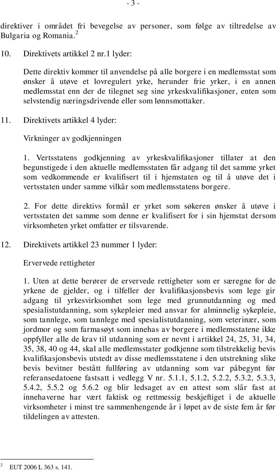 yrkeskvalifikasjoner, enten som selvstendig næringsdrivende eller som lønnsmottaker. 11. Direktivets artikkel 4 lyder: Virkninger av godkjenningen 1.