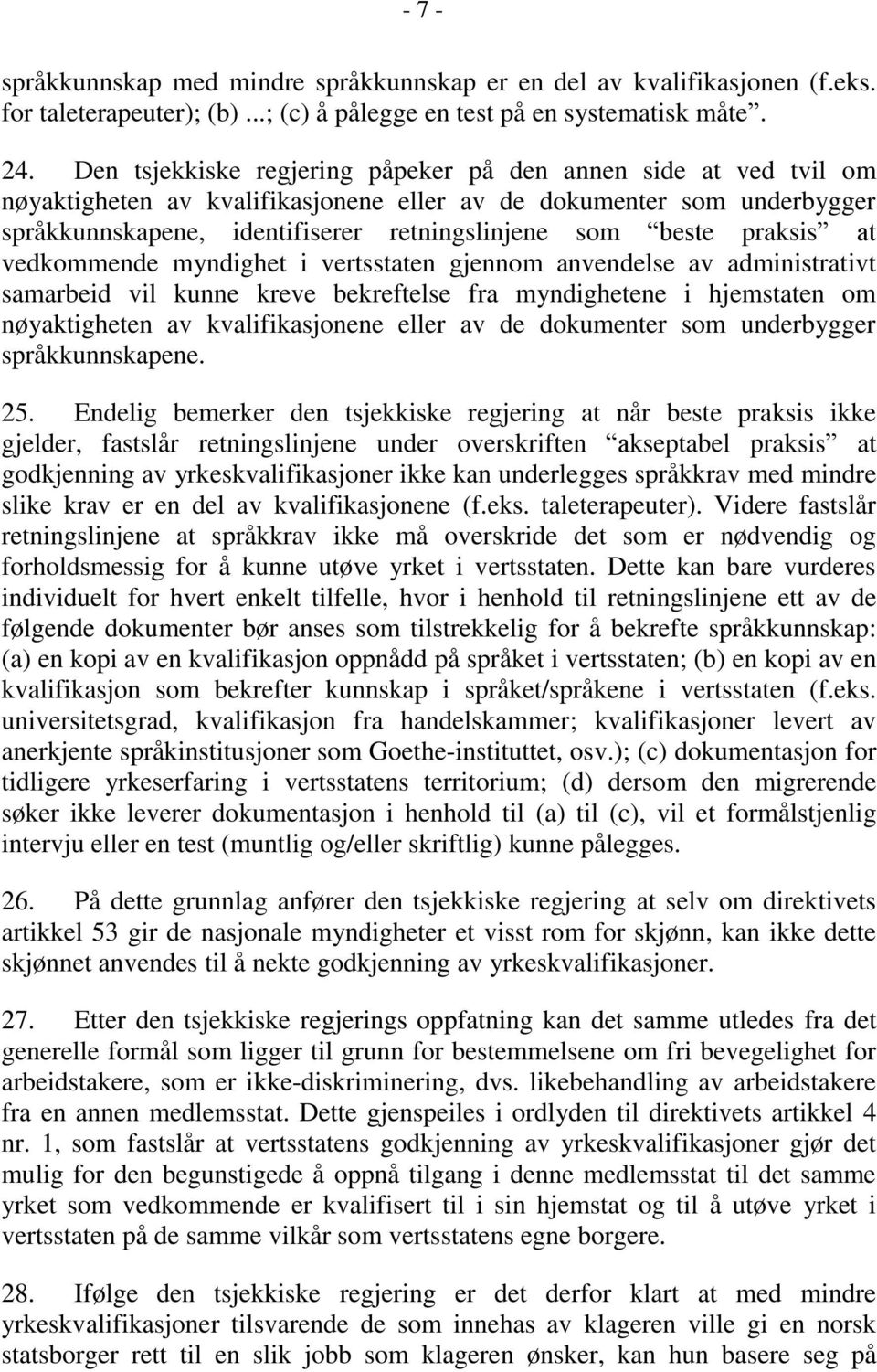 praksis at vedkommende myndighet i vertsstaten gjennom anvendelse av administrativt samarbeid vil kunne kreve bekreftelse fra myndighetene i hjemstaten om nøyaktigheten av kvalifikasjonene eller av