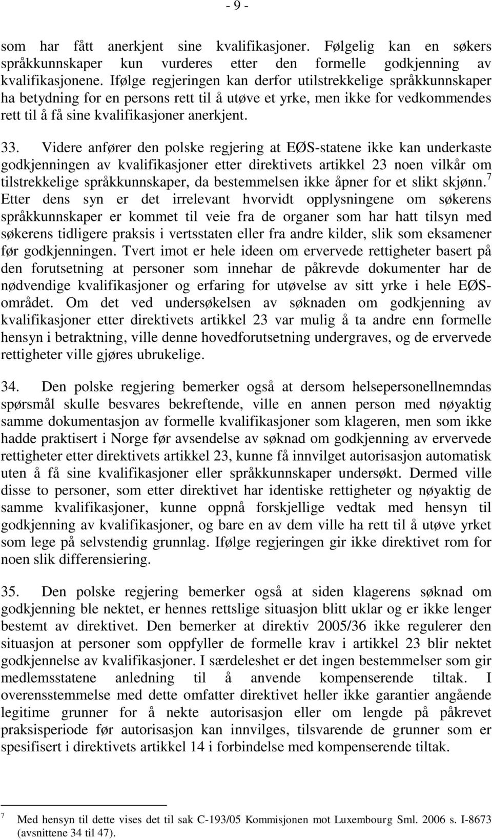 Videre anfører den polske regjering at EØS-statene ikke kan underkaste godkjenningen av kvalifikasjoner etter direktivets artikkel 23 noen vilkår om tilstrekkelige språkkunnskaper, da bestemmelsen