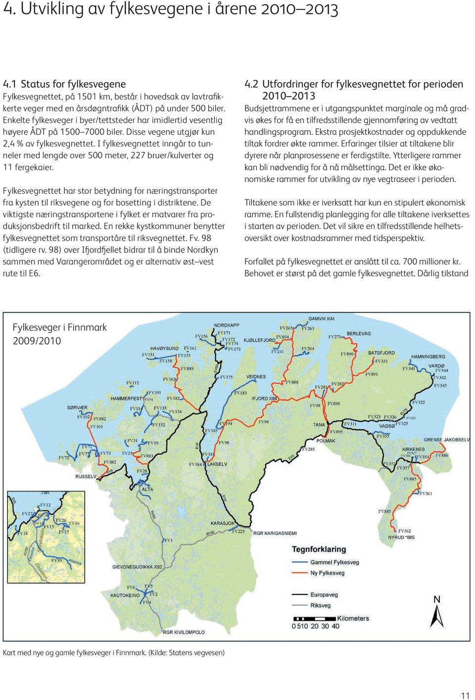 I fylkesvegnettet inngår to tunneler med lengde over 500 meter, 227 bruer/kulverter og 11 ferge kaier.