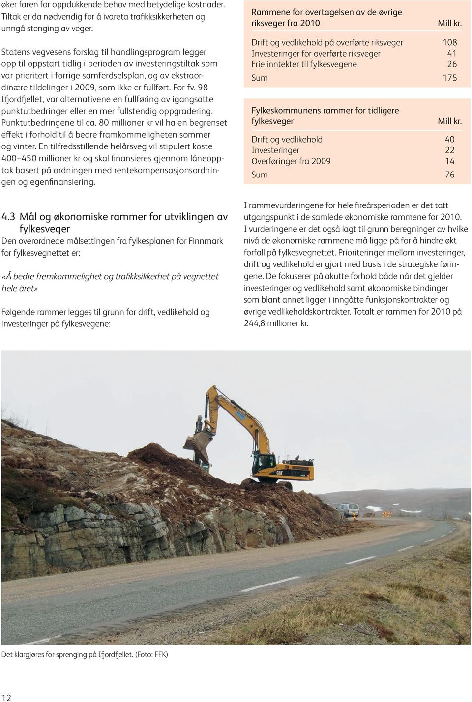 som ikke er fullført. For fv. 98 Ifjordfjellet, var alternativene en fullføring av igangsatte punkt utbed ringer eller en mer fullstendig oppgradering. Punkt utbedringene til ca.