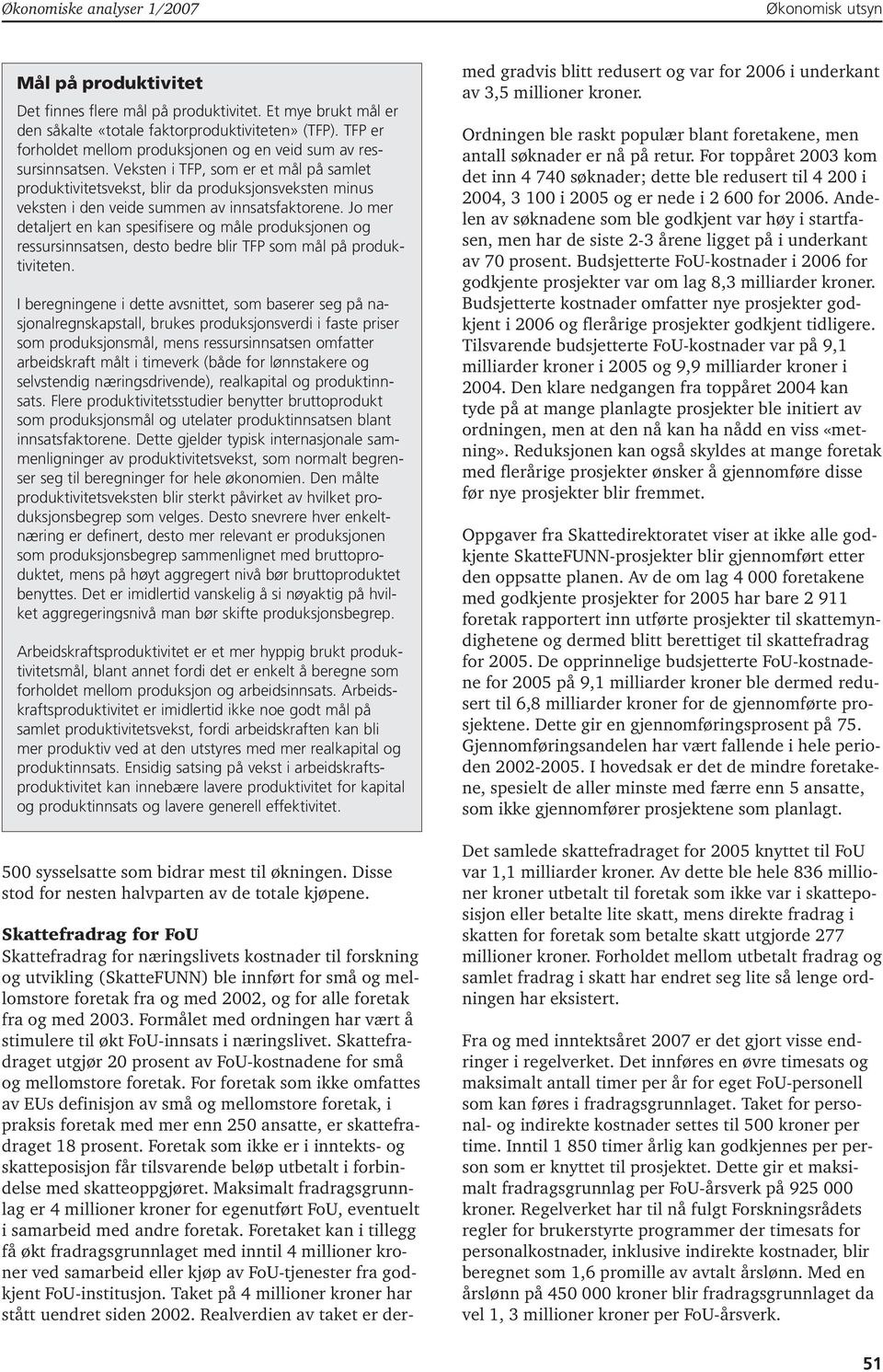 Veksten i TFP, som er et mål på samlet produktivitetsvekst, blir da produksjonsveksten minus veksten i den veide summen av innsatsfaktorene.