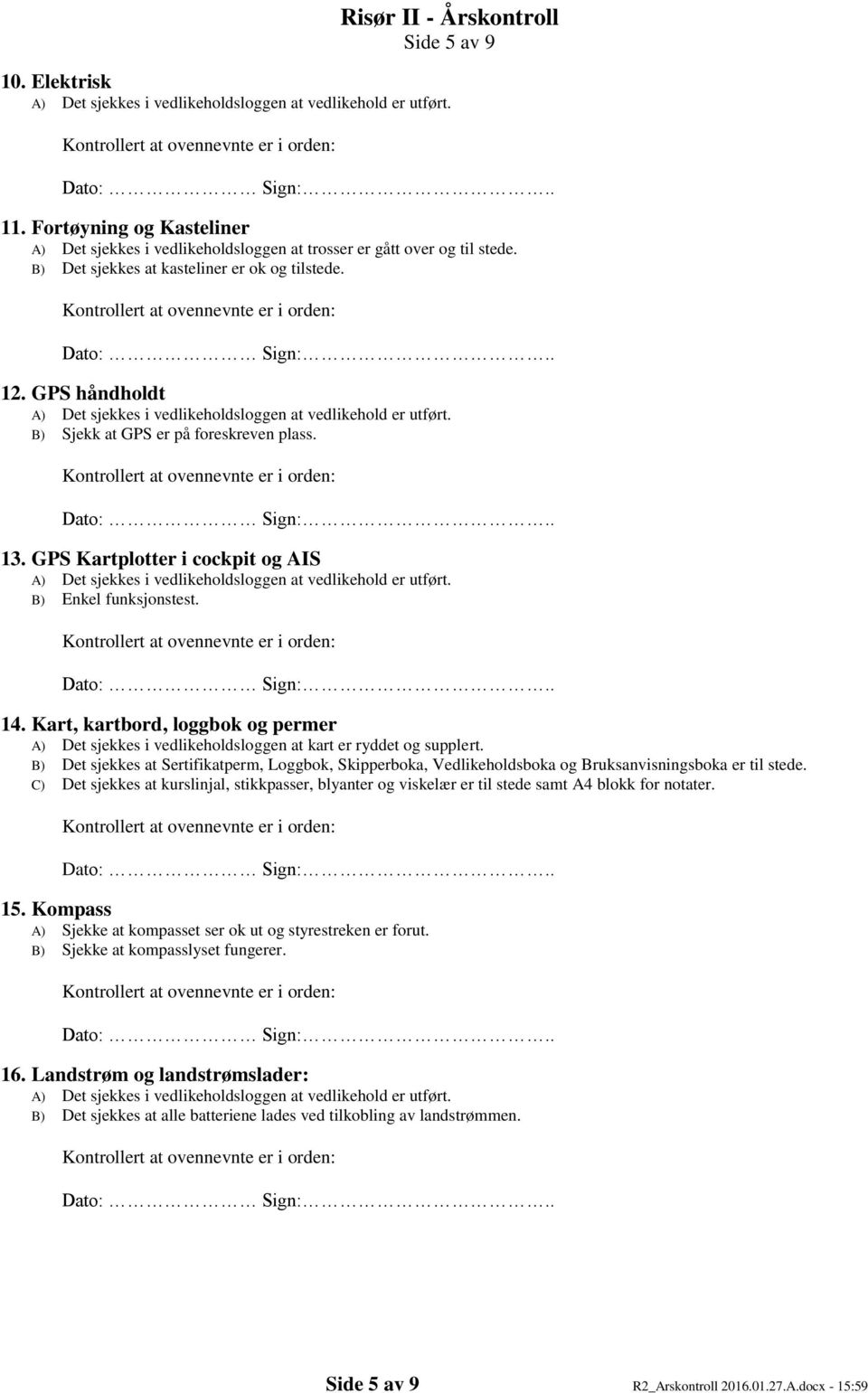 Kart, kartbord, loggbok og permer A) Det sjekkes i vedlikeholdsloggen at kart er ryddet og supplert.