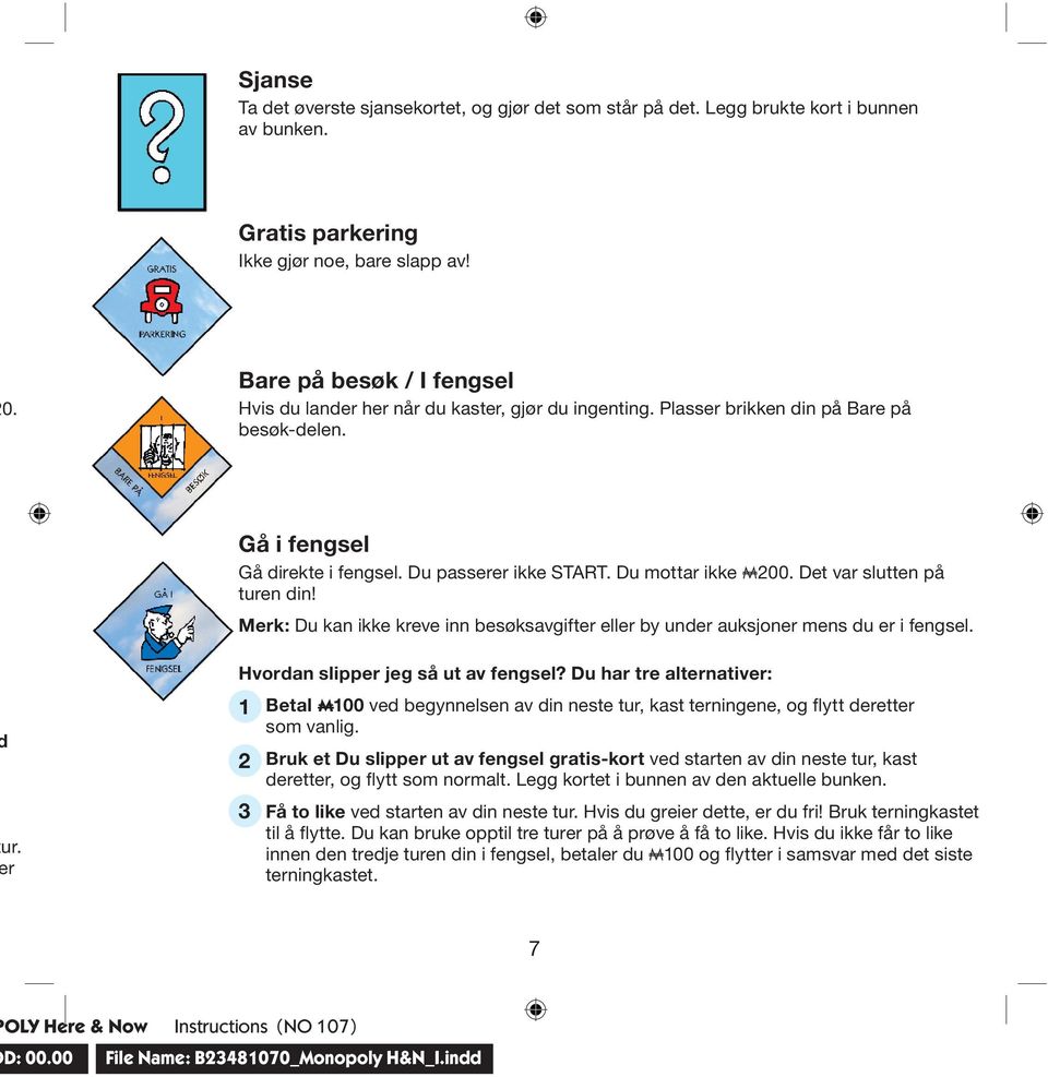 Du mottar ikke A00. Det var slutten på turen din! Merk: Du kan ikke kreve inn besøksavgifter eller by under auksjoner mens du er i fengsel. ur. r Hvordan slipper jeg så ut av fengsel?