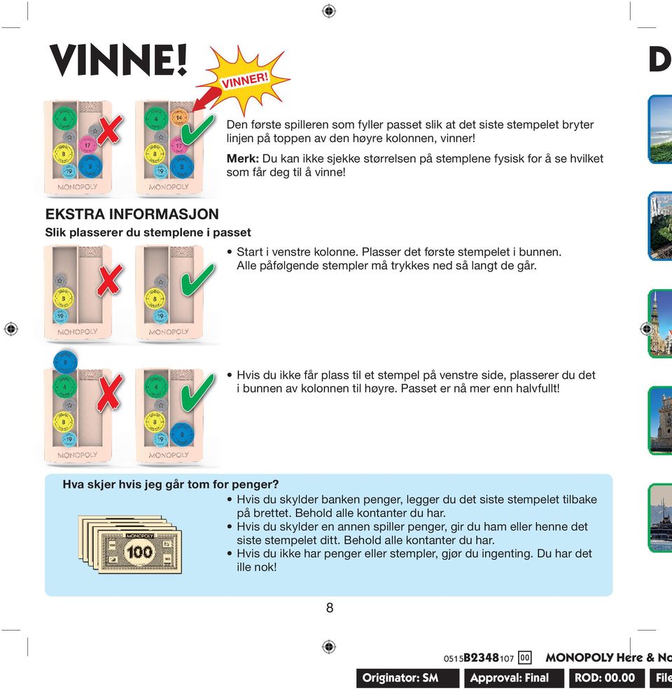 Plasser det første stempelet i bunnen. Alle påfølgende stempler må trykkes ned så langt de går. Hvis du ikke får plass til et stempel på venstre side, plasserer du det i bunnen av kolonnen til høyre.