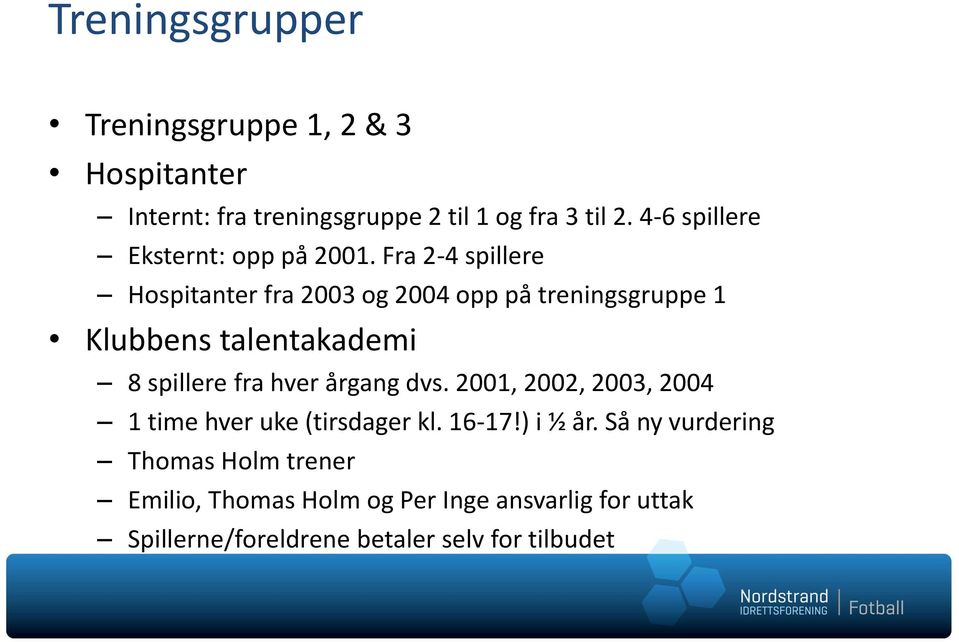 Fra 2-4 spillere Hospitanter fra 2003 og 2004 opp på treningsgruppe 1 Klubbens talentakademi 8 spillere fra hver