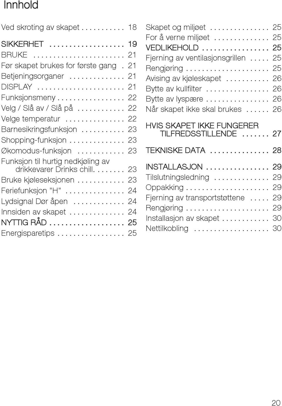 .. 23 Feriefunksjon "H"... 24 Lydsignal Dør åpen... 24 Innsiden av skapet... 24 NYTTIG RÅD... 25 Energisparetips... 25 Skapet og miljøet... 25 For å verne miljøet... 25 VEDLIKEHOLD.