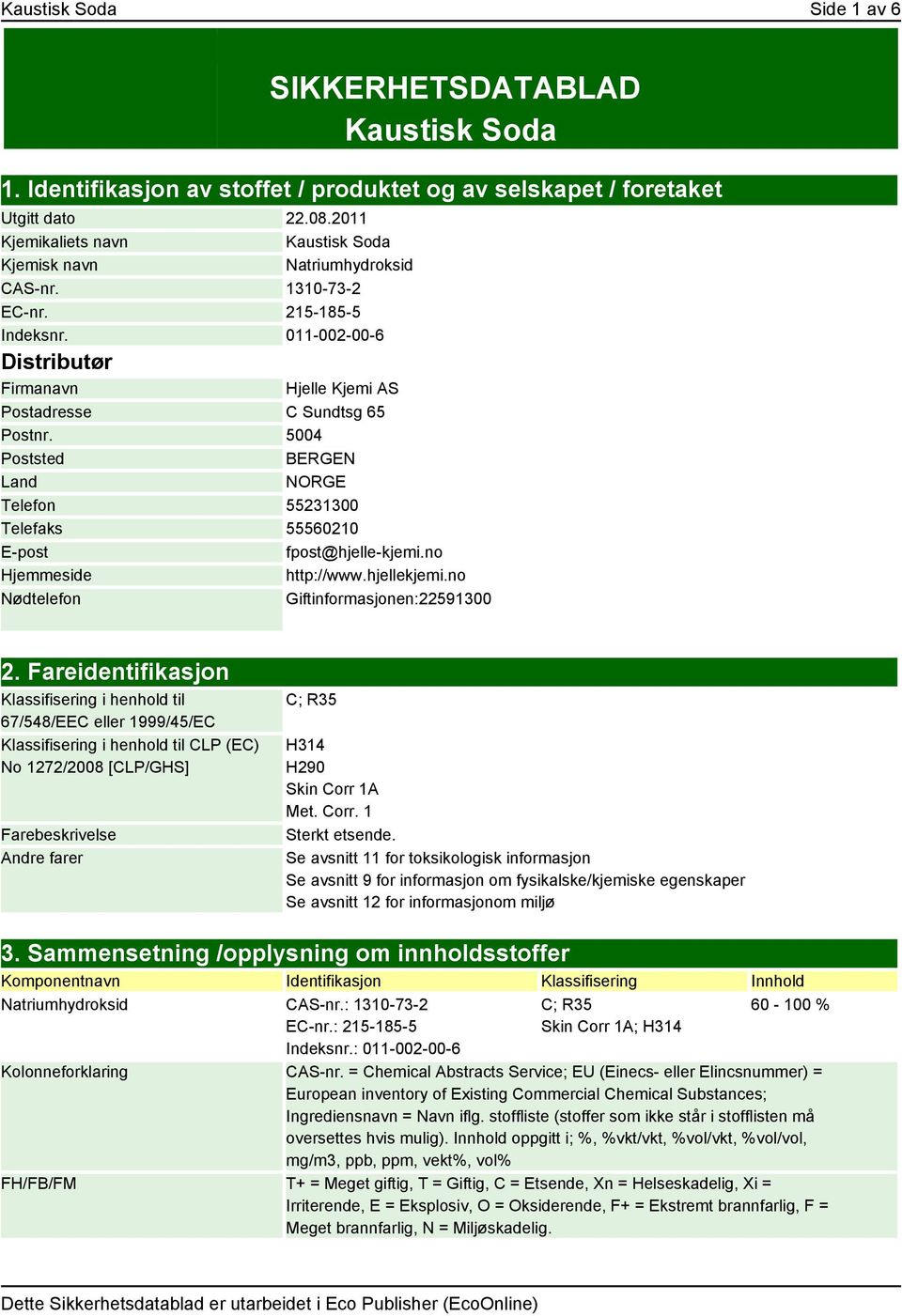 5004 Poststed BERGEN Land NORGE Telefon 55231300 Telefaks 55560210 E-post fpost@hjelle-kjemi.no Hjemmeside http://www.hjellekjemi.no Nødtelefon Giftinformasjonen:22591300 2.