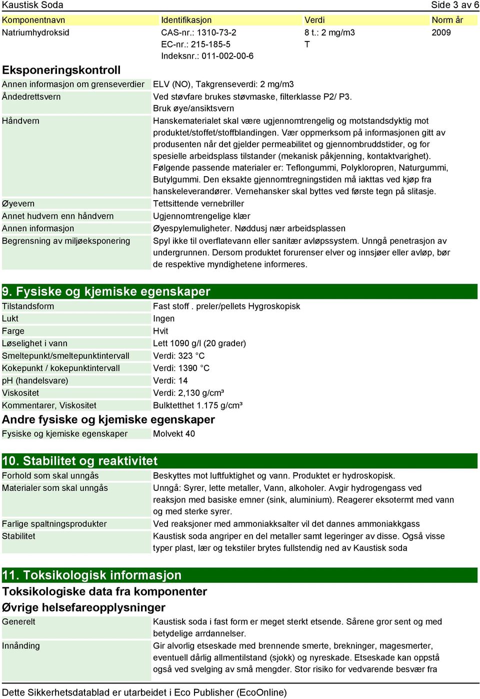 Bruk øye/ansiktsvern Håndvern Hanskematerialet skal være ugjennomtrengelig og motstandsdyktig mot produktet/stoffet/stoffblandingen.