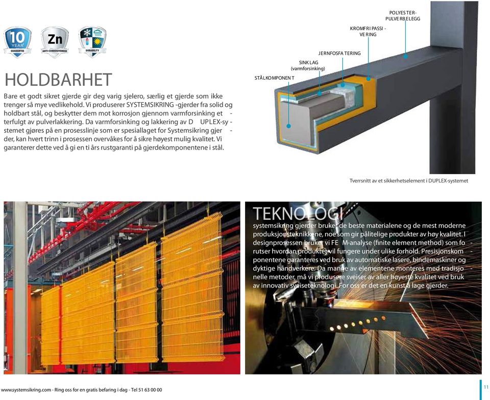 Da varmforsinking og lakkering av D UPLEX-sy - stemet gjøres på en prosesslinje som er spesiallaget for Systemsikring gjer - der, kan hvert trinn i prosessen overvåkes for å sikre høyest mulig