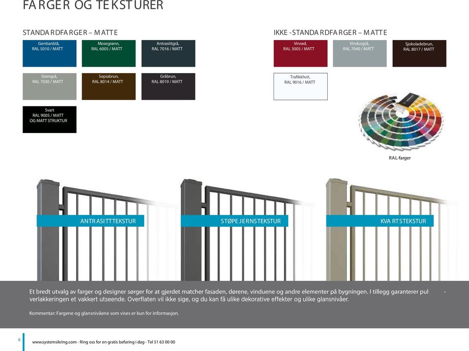 9016 / MATT Svart RAL 9005 / MATT OG MATT STRUKTUR RAL-farger ANTR ASI TTTEKSTUR STØPE JERNSTEKSTUR KVA RT STEKSTUR Et bredt utvalg av farger og designer sørger for at