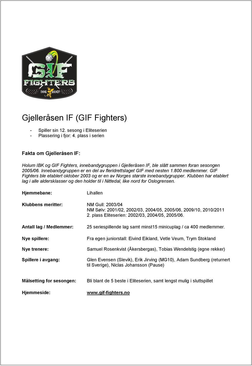 Innebandygruppen er en del av fleridrettslaget GIF med nesten 1.800 medlemmer. GIF Fighters ble etablert oktober 2003 og er en av Norges største innebandygrupper.