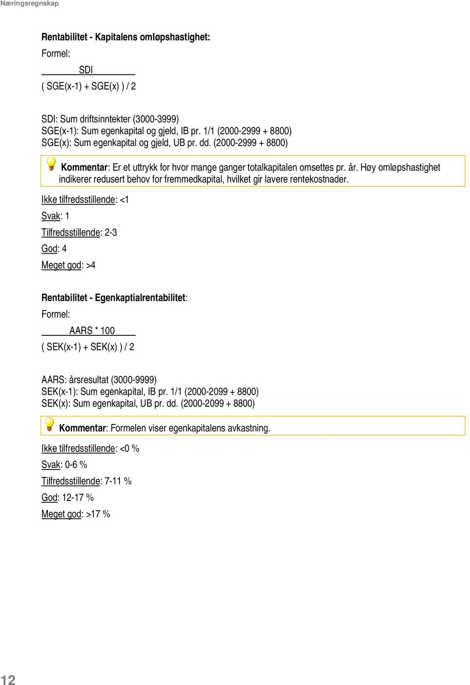 Høy omløpshastighet indikerer redusert behov for fremmedkapital, hvilket gir lavere rentekostnader.