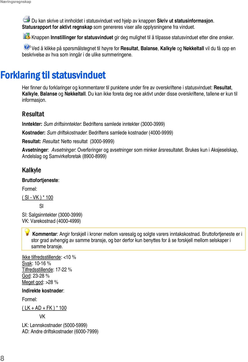 Ved å klikke på spørsmålstegnet til høyre for Resultat, Balanse, Kalkyle og Nøkkeltall vil du få opp en beskrivelse av hva som inngår i de ulike summeringene.