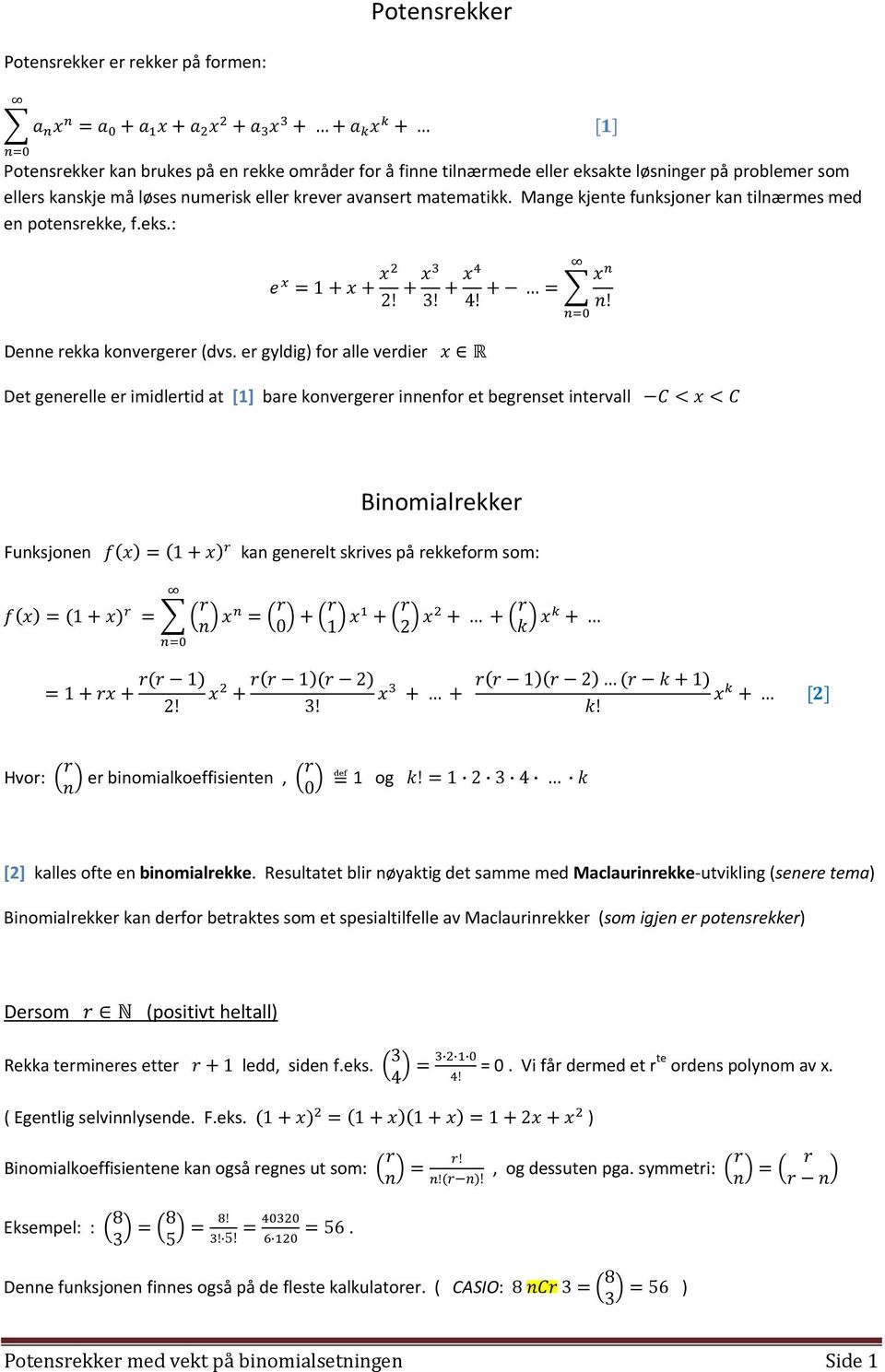 Det generelle er imidlertid at [] bare konvergerer innenfor et begrenset intervall Binomialrekker Funksjonen kan generelt skrives på rekkeform som: 0 2 2! 2 3! 2! Hvor: er binomialkoeffisienten, og!