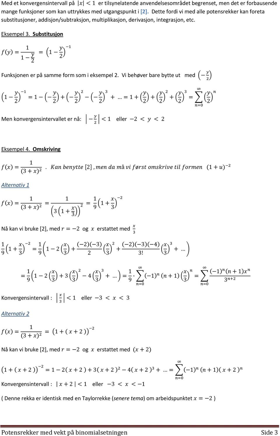 Substitusjon 2 2 Funksjonen er på samme form som i eksempel 2. Vi behøver bare bytte ut med 2 2 2 2 2 2 2 2 Men konvergensintervallet er nå: eller 2 2 Eksempel 4. Omskriving Alternativ.