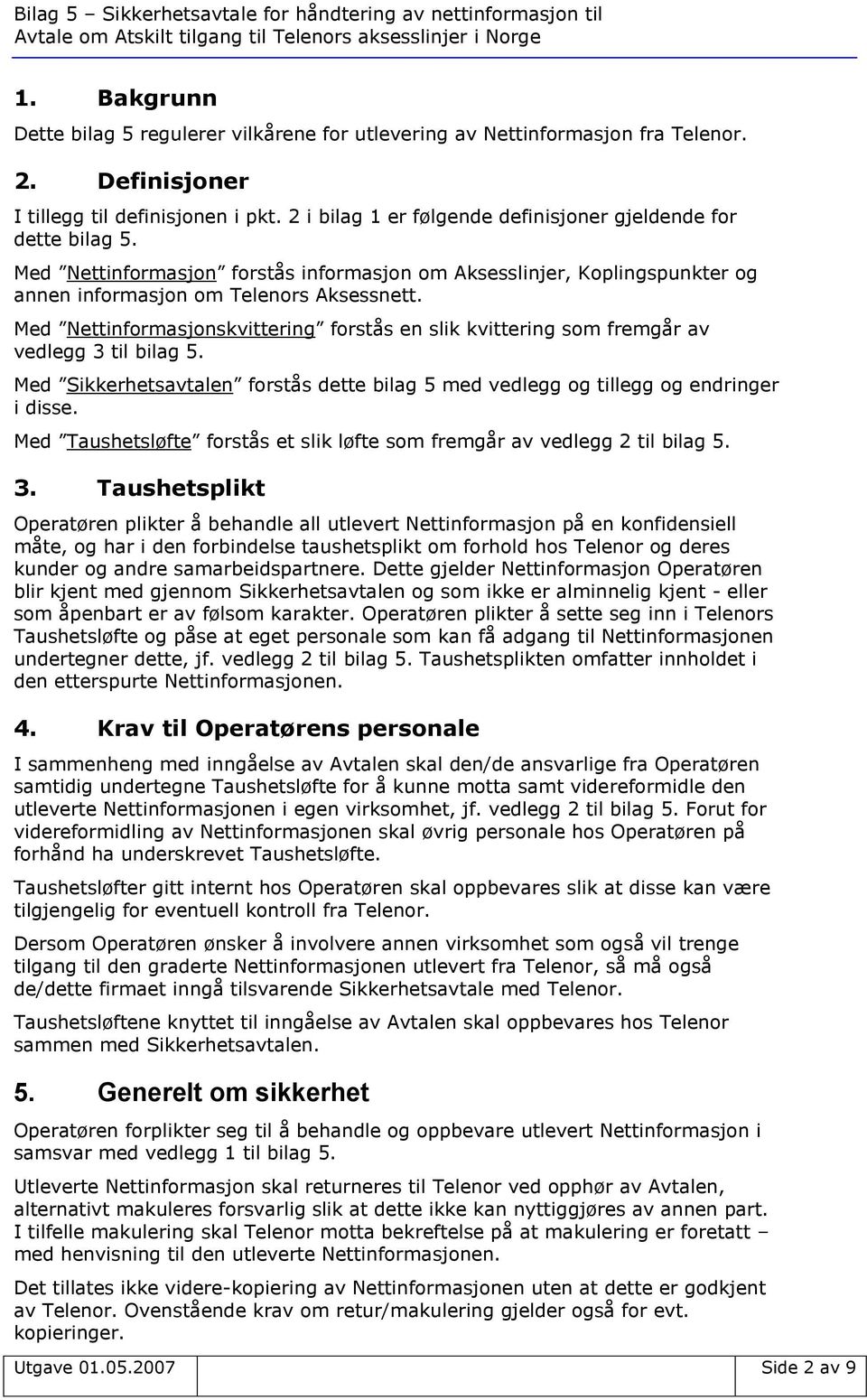 Med Nettinformasjonskvittering forstås en slik kvittering som fremgår av vedlegg 3 til bilag 5. Med Sikkerhetsavtalen forstås dette bilag 5 med vedlegg og tillegg og endringer i disse.