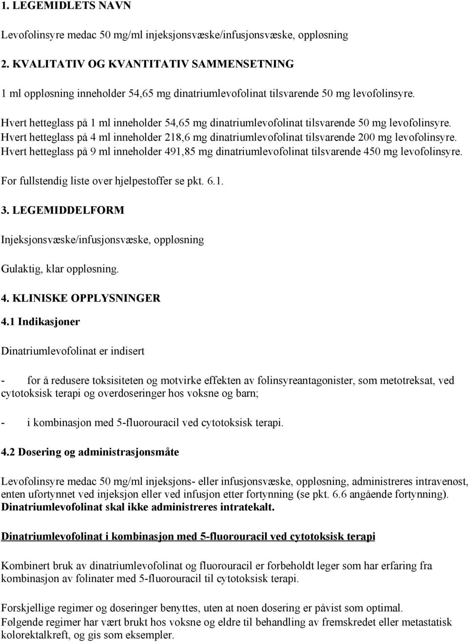 Hvert hetteglass på 1 ml inneholder 54,65 mg dinatriumlevofolinat tilsvarende 50 mg levofolinsyre. Hvert hetteglass på 4 ml inneholder 218,6 mg dinatriumlevofolinat tilsvarende 200 mg levofolinsyre.