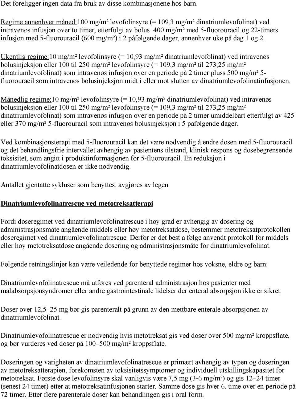 5-fluorouracil (600 mg/m²) i 2 påfølgende dager, annenhver uke på dag 1 og 2.