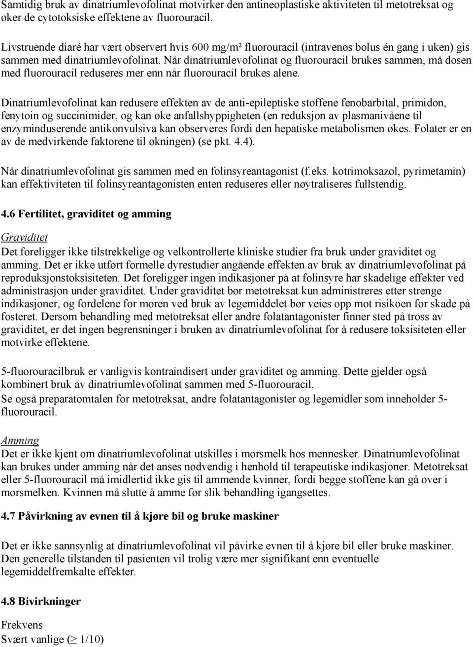 Når dinatriumlevofolinat og fluorouracil brukes sammen, må dosen med fluorouracil reduseres mer enn når fluorouracil brukes alene.