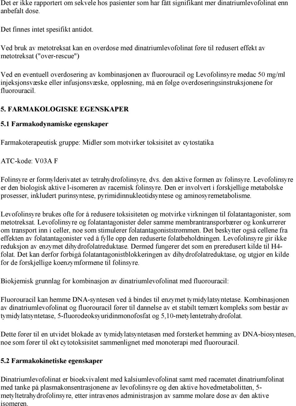 Levofolinsyre medac 50 mg/ml injeksjonsvæske eller infusjonsvæske, oppløsning, må en følge overdoseringsinstruksjonene for fluorouracil. 5. FARMAKOLOGISKE EGENSKAPER 5.