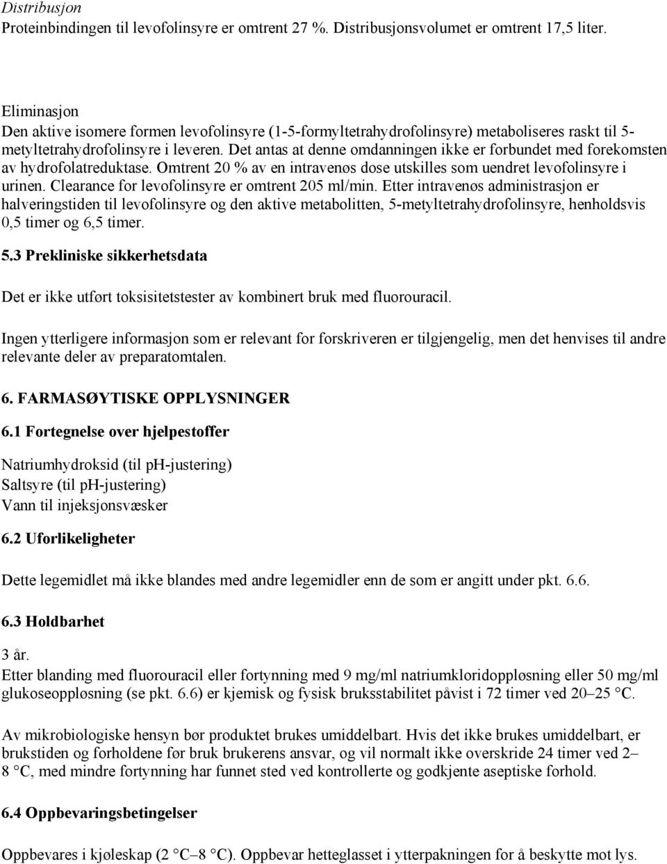 Det antas at denne omdanningen ikke er forbundet med forekomsten av hydrofolatreduktase. Omtrent 20 % av en intravenøs dose utskilles som uendret levofolinsyre i urinen.