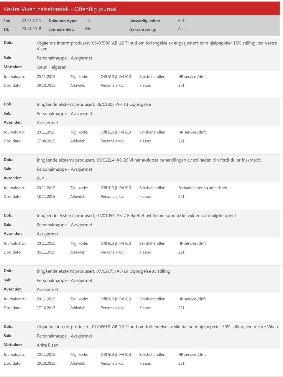 2015 Arkivdel: Personalarkiv Inngående eksternt produsert, 06/04-AB-26 Vi har avsluttet behandlingen av søknaden din fordi du er friskmeldt Personalmappe - KLP Forhandlinger og arbeidsrett Dok.