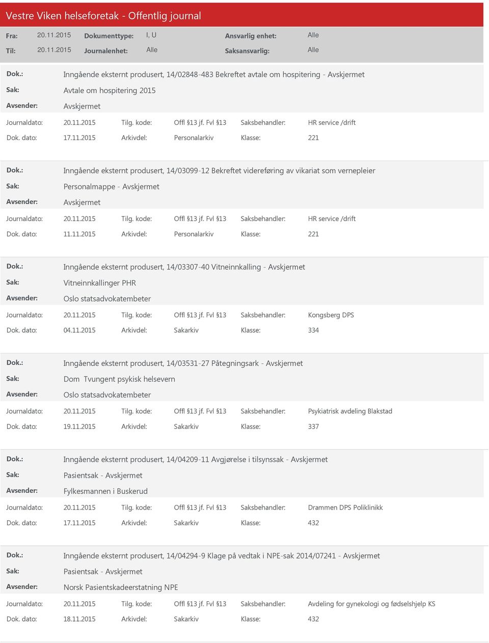 11.2015 Arkivdel: Personalarkiv Inngående eksternt produsert, 14/03307-40 Vitneinnkalling - Vitneinnkallinger PHR Oslo statsadvokatembeter Kongsberg DPS Dok. dato: 04.11.2015 Arkivdel: Sakarkiv 334 Inngående eksternt produsert, 14/03531-27 Påtegningsark - Dom Tvungent psykisk helsevern Oslo statsadvokatembeter Psykiatrisk avdeling Blakstad Dok.