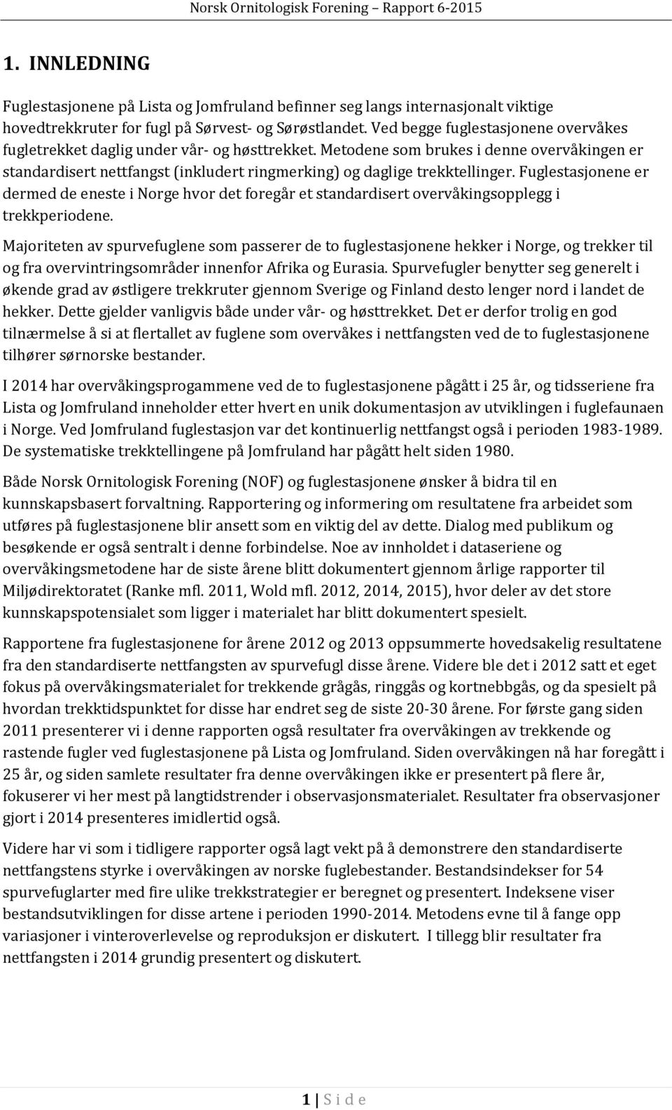 Metodene som brukes i denne overvåkingen er standardisert nettfangst (inkludert ringmerking) og daglige trekktellinger.