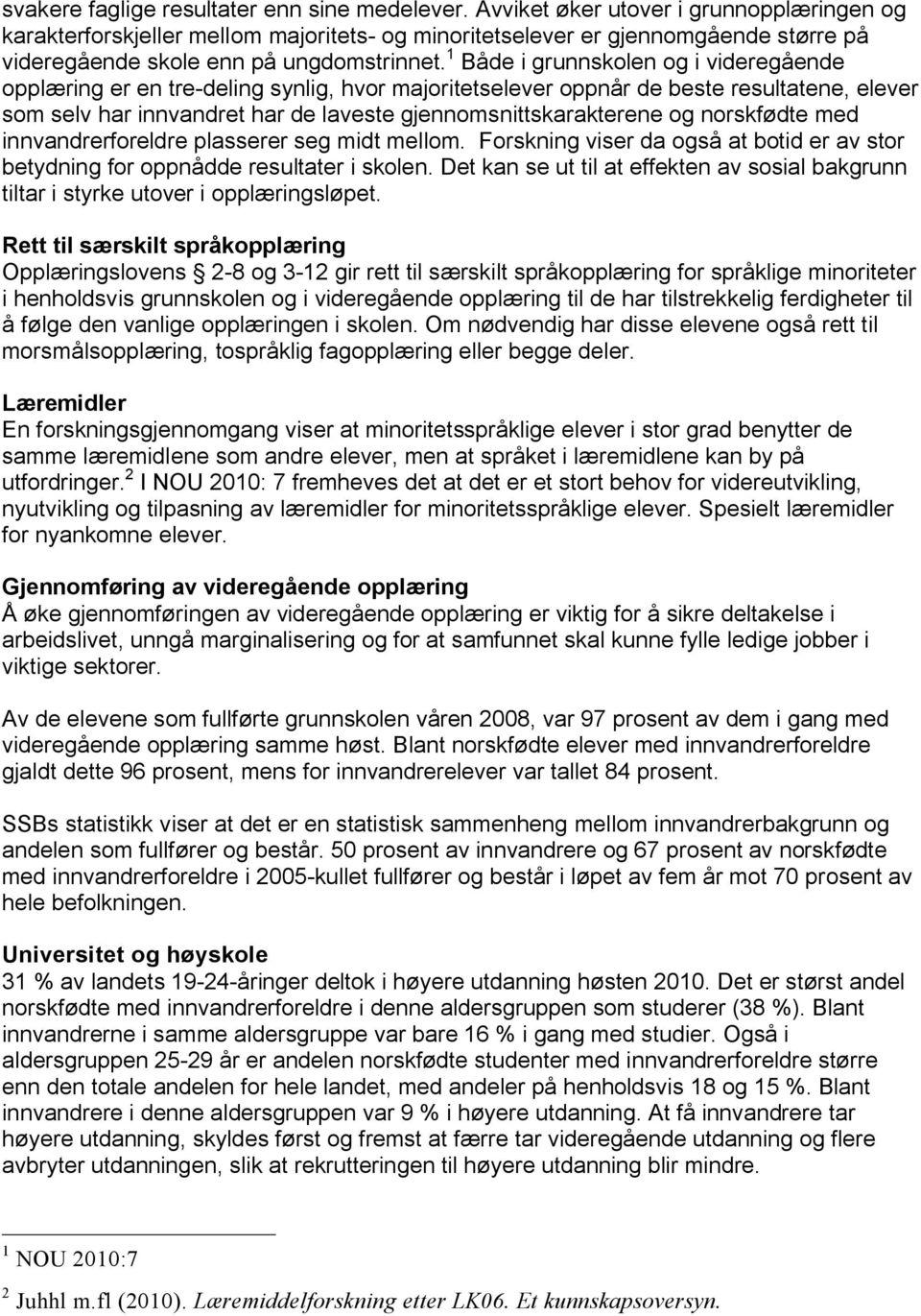 1 Både i grunnskolen og i videregående opplæring er en tre-deling synlig, hvor majoritetselever oppnår de beste resultatene, elever som selv har innvandret har de laveste gjennomsnittskarakterene og