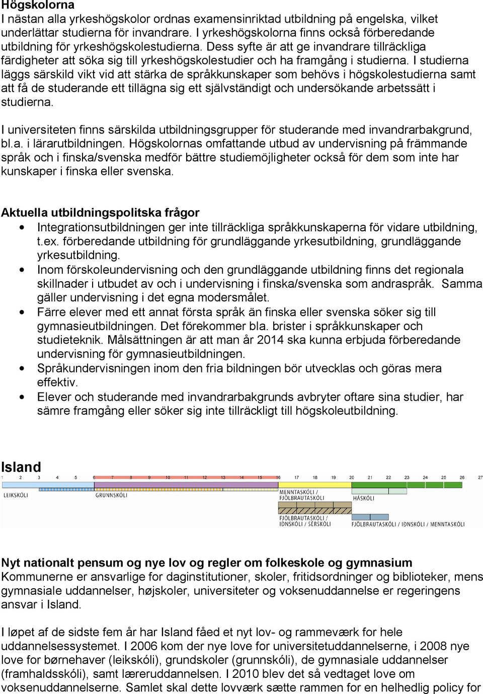 Dess syfte är att ge invandrare tillräckliga färdigheter att söka sig till yrkeshögskolestudier och ha framgång i studierna.