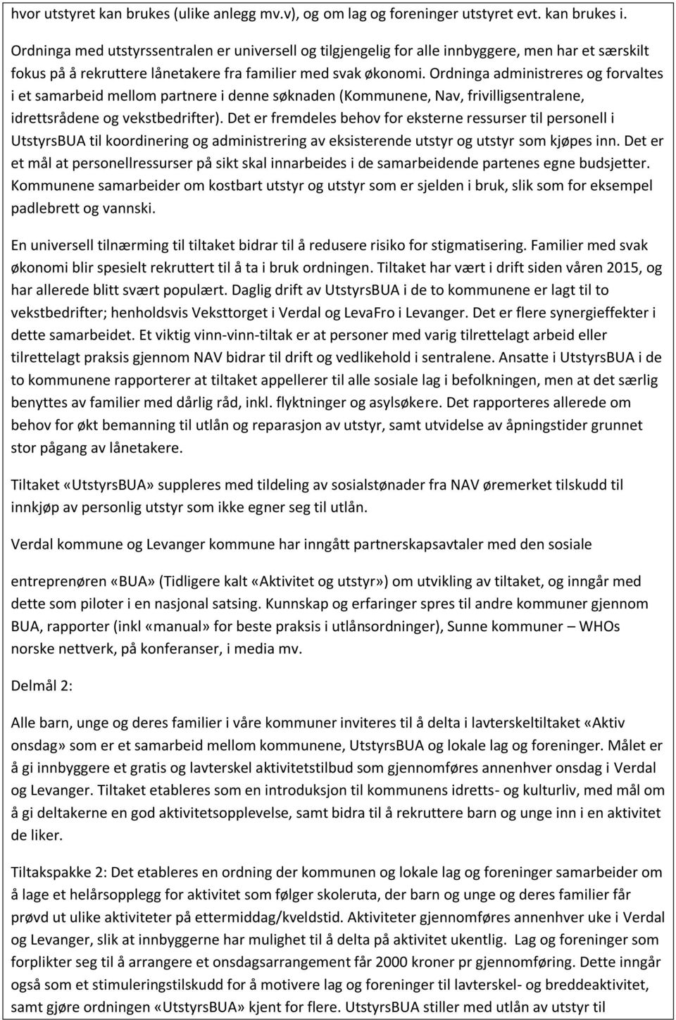 Ordninga administreres og forvaltes i et samarbeid mellom partnere i denne søknaden (Kommunene, Nav, frivilligsentralene, idrettsrådene og vekstbedrifter).