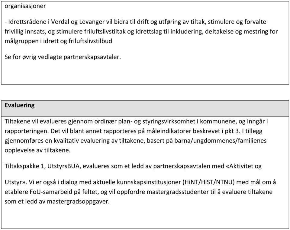 Evaluering Tiltakene vil evalueres gjennom ordinær plan- og styringsvirksomhet i kommunene, og inngår i rapporteringen. Det vil blant annet rapporteres på måleindikatorer beskrevet i pkt 3.