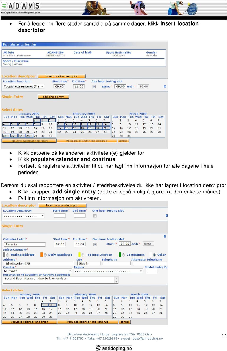 informasjon for alle dagene i hele perioden Dersom du skal rapportere en aktivitet / stedsbeskrivelse du ikke har lagret i