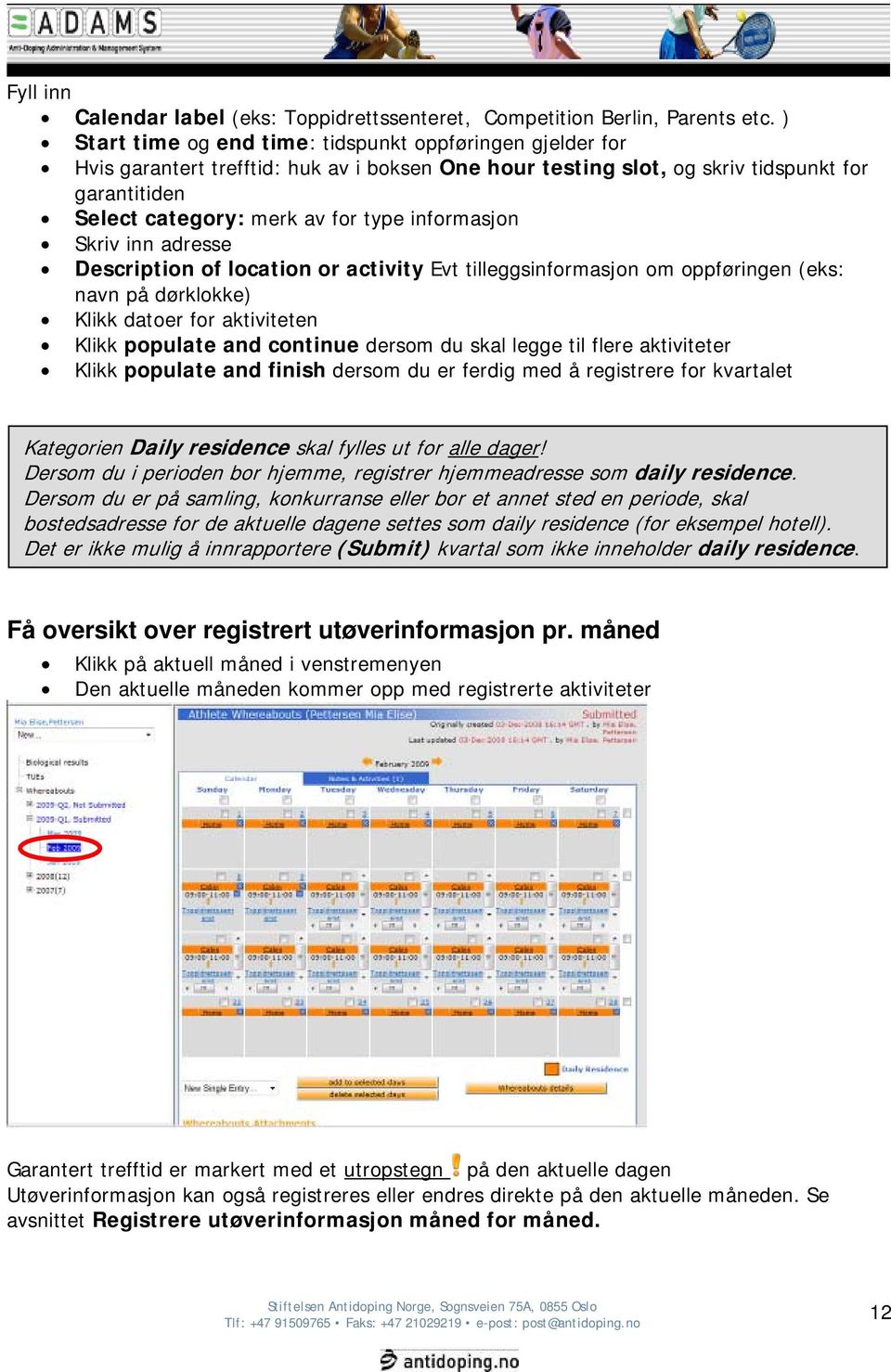 informasjon Skriv inn adresse Description of location or activity Evt tilleggsinformasjon om oppføringen (eks: navn på dørklokke) Klikk datoer for aktiviteten Klikk populate and continue dersom du