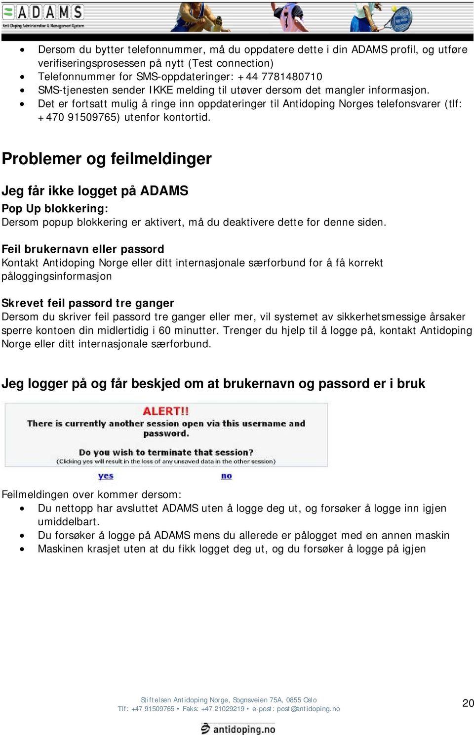 Problemer og feilmeldinger Jeg får ikke logget på ADAMS Pop Up blokkering: Dersom popup blokkering er aktivert, må du deaktivere dette for denne siden.