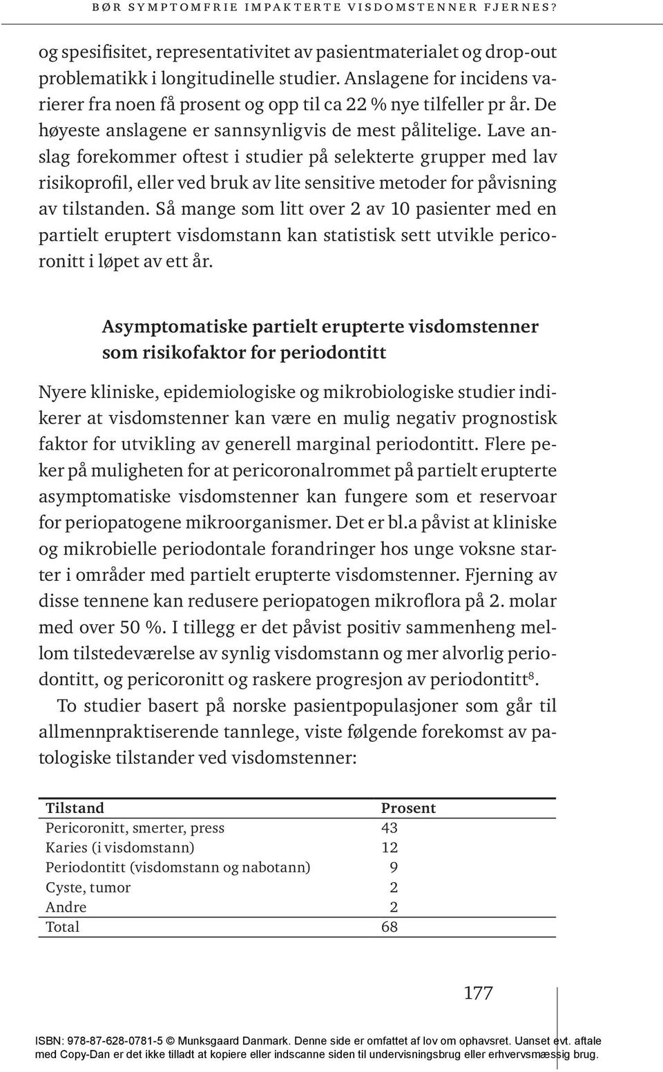 Lave anslag forekommer oftest i studier på selekterte grupper med lav risikoprofil, eller ved bruk av lite sensitive metoder for påvisning av tilstanden.